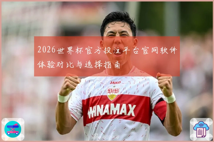 2026世界杯官方投注平台官网软件体验对比与选择指南