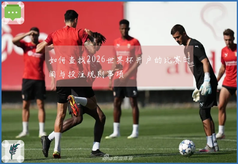 如何查找2026世界杯开户的比赛时间与投注规则事项