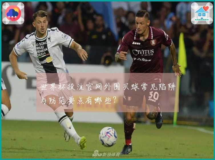 世界杯投注官网外围买球常见陷阱与防范要点有哪些？