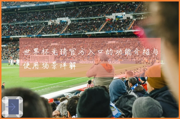 世界杯竞猜官方入口的功能介绍与使用场景详解